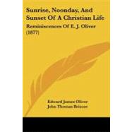 Sunrise, Noonday, and Sunset of a Christian Life : Reminiscences of E. J. Oliver (1877) by Oliver, Edward James; Briscoe, John Thomas, 9781437497373