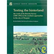 Testing the Hinterland : The Work of the Boeotia Survey (1989-1991) in the Southern Approaches to the City of Thespiai by Bintliff, John; Howard, Phil; Snodgrass, Anthony; Dickinson, Oliver (CON); Gillings, Mark (CON), 9781902937373