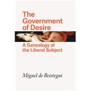 The Government of Desire by De Beistegui, Miguel, 9780226547374