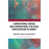 Conventional Versus Non-conventional Political Participation in Turkey: Dimensions, Means, and Consequences by Bee; Cristiano, 9781138577374