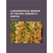 A Biographical Memoir of the Rev. Edmund D. Griffin by Mcvickar, John, 9781443257374