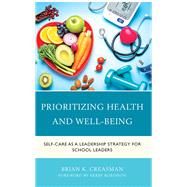 Prioritizing Health and Well-Being Self-Care as a Leadership Strategy for School Leaders by Creasman, Brian K., 9781475867374