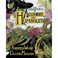 The Adventures of Alexander Von Humboldt by Wulf, Andrea; Melcher, Lillian, 9781524747374