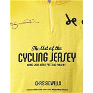The Art of the Cycling Jersey Iconic Cycle Wear Past and Present by Sidwells, Chris, 9781623367374