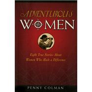 Adventurous Women Eight True Stories About Women Who Made a Difference by Colman, Penny, 9780805097375