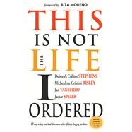 This Is Not the Life I Ordered by Stephens, Deborah Collins; Risley, Michealene Cristini; Yanehiro, Jan; Speier, Jackie; Moreno, Rita, 9781573247375