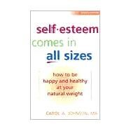 Self-Esteem Comes in All Sizes How to Be Happy and Healthy at Your Natural Weight by Johnson, M.A., Carol A.; Foster, Ph.D., Gary, 9780936077376