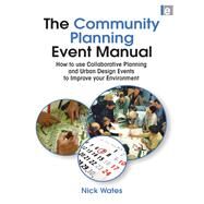 The Community Planning Event Manual: How to use Collaborative Planning and Urban Design Events to Improve your Environment by Wates; Nick, 9781138177376