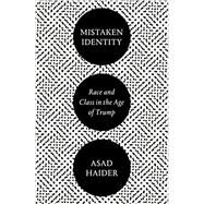 Mistaken Identity Race and Class in the Age of Trump by Haider, Asad, 9781786637376