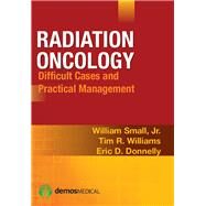 Radiation Oncology: Difficult Cases and Practical Management by Small, William, Jr., 9781936287376