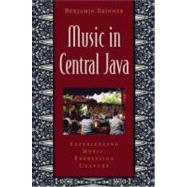 Music in Central Java Experiencing Music, Expressing Culture by Brinner, Benjamin, 9780195147377