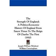 Strength of England : A Politico-Economic History of England from Saxon Times to the Reign of Charles the First (1910) by Welsford, J. W.; Cunningham, W., 9781104577377