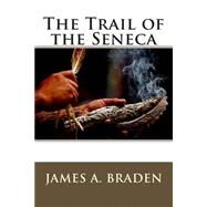 The Trail of the Seneca by Braden, James A., 9781505387377