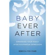 Baby Ever After Expanding Your Family After Postpartum Depression by Starr, Rebecca Fox, 9781538127377