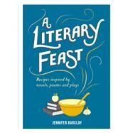 A Literary Feast Recipes Inspired by Novels, Poems and Plays by Barclay, Jennifer, 9781849537377