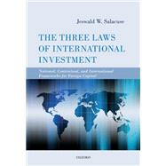 The Three Laws of International Investment National, Contractual, and International Frameworks for Foreign Capital by Salacuse, Jeswald W., 9780198727378