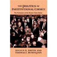The Politics of Institutional Choice by Smith, Steven S.; Remington, Thomas F., 9780691057378