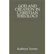 God and Creation in Christian Theology : Tyranny and Empowerment? by Tanner, Kathryn, 9780800637378