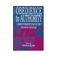 Obedience to Authority : Current Perspectives on the Milgram Paradigm by Blass, Thomas; Blass, Thomas; Bernieri, Frank J.; Takooshian, Harold, 9780805827378