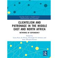 Clientelism and Patronage in the Middle East and North Africa: Networks of Dependency by Ruiz de Elvira; Laura, 9780815347378