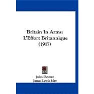 Britain in Arms : L'Effort Britannique (1917) by Destree, Jules; May, James Lewis; Clemenceau, Georges (CON), 9781120167378