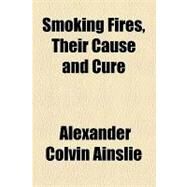 Smoking Fires, Their Cause and Cure by Ainslie, Alexander Colvin, 9781154447378