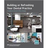 Building or Refreshing Your Dental Practice by American Dental Association, 9781941807378