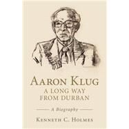 Aaron Klug - a Long Way from Durban by Holmes, Kenneth C., 9781107147379