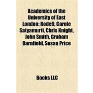 Academics of the University of East London : Kode9, Carole Satyamurti, Chris Knight, John Smith, Graham Barnfield, Susan Price by , 9781158327379