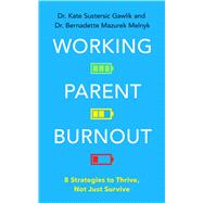 Working Parent Burnout 8 Strategies to Thrive, Not Just Survive by Gawlik, Kate; Mazurek Melnyk, Bernadette, 9781399827379