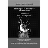 Llanto por la muerte de Art O Laoire by Ni Chonaill, Eibhlin Dubh; Barnwell, David; Alonso, Carmen Rodriguez, 9781503217379