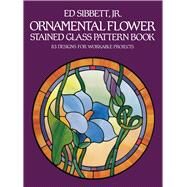 Ornamental Flower Stained Glass Pattern Book 83 Designs for Workable Projects by Sibbett, Ed, 9780486247380