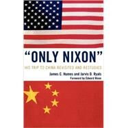 'Only Nixon' His Trip to China Revisited and Restudied by Humes, James C.; Ryals, Jarvis D., 9780761847380