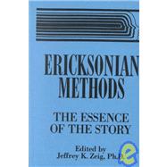 Ericksonian Methods: The Essence Of The Story by Zeig,Jeffrey K., 9780876307380