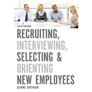 Recruiting, Interviewing, Selecting, and Orienting New Employees by Arthur, Diane, 9781400217380