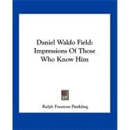 Daniel Waldo Field: Impressions of Those Who Know Him by Paulding, Ralph Freeman, 9781428657380