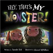 Hey, That's MY Monster! by Noll, Amanda; McWilliam, Howard, 9781947277380