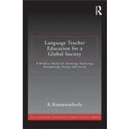 Language Teacher Education for a Global Society: A Modular Model for Knowing, Analyzing, Recognizing, Doing, and Seeing by Kumaravadivelu; B., 9780415877381