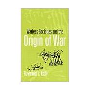 Warless Societies and the Origin of War by Kelly, Raymond C., 9780472067381