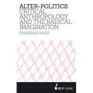 Alter-Politics Critical Anthropology and the Radical Imagination by Hage, Ghassan, 9780522867381