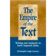 The Empire of the Text Writing and Authority in Early Imperial China by Connery, Christopher Leigh, 9780847687381