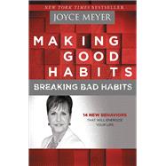 Making Good Habits, Breaking Bad Habits 14 New Behaviors That Will Energize Your Life by Meyer, Joyce, 9781455517381