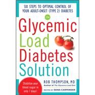The Glycemic Load Diabetes Solution Six Steps to Optimal Control of Your Adult-Onset (Type 2) Diabetes by Thompson, Rob; Carpender, Dana, 9780071797382