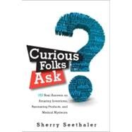 Curious Folks Ask 162 Real Answers on Amazing Inventions, Fascinating Products, and Medical Mysteries by Seethaler, Sherry, 9780137057382
