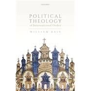 Political Theology of International Order by Bain, William, 9780192887382