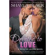 Devoted to Love by Black, Shayla, 9780399587382