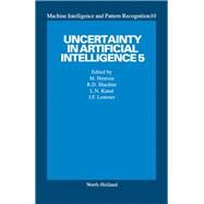 Uncertainty in Artificial Intelligence 5 by Henrion, Max; Shachter, Ross D.; Kanal, Laveen N.; Lemmer, John F., 9780444887382
