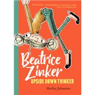 Beatrice Zinker, Upside Down Thinker by Johannes, Shelley; Johannes, Shelley, 9781484767382