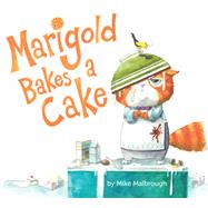 Marigold Bakes a Cake by Malbrough, Mike, 9781524737382