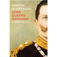 Jews Queers Germans A Novel/History by DUBERMAN, MARTIN, 9781609807382